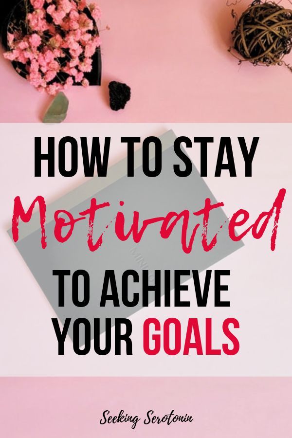 How to stay motivated to achieve goals (in 2019 and beyond) (With